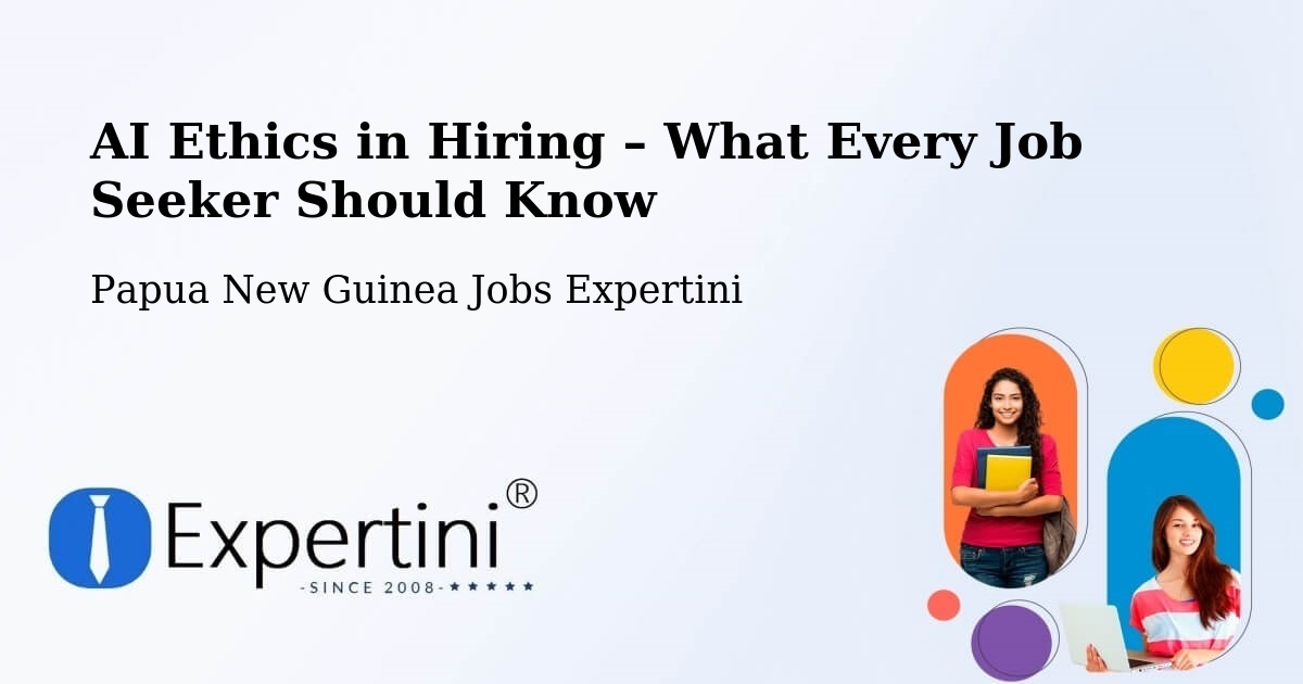 AI Ethics in Recruitment & Hiring – Manus - Manus, Papua New Guinea Jobs Expertini